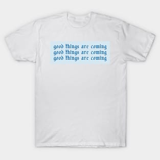 Good Things Are Coming T-Shirt